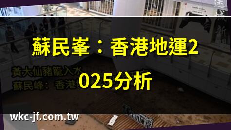 蘇民峯：香港地運2025分析 | 蘇民峯預測2025地運變化 | 2025蘇民峯地運見解 | 蘇民峯解密香港地運