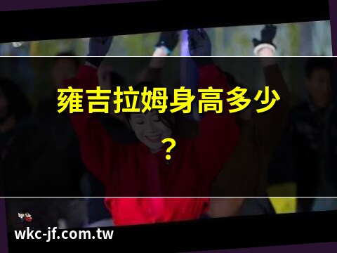 雍吉拉姆身高