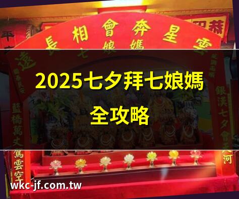 2025七夕拜七娘媽全攻略 | 七娘媽拜拜流程與供品 | 拜七娘媽求子秘訣公開 | 七娘媽誕辰祭拜禁忌解析