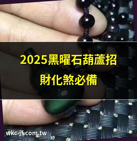 2025黑曜石葫蘆招財化煞必備 | 黑曜石葫蘆風水擺放全攻略 | 黑曜石葫蘆護身避邪秘訣 | 黑曜石葫蘆七星陣改運法